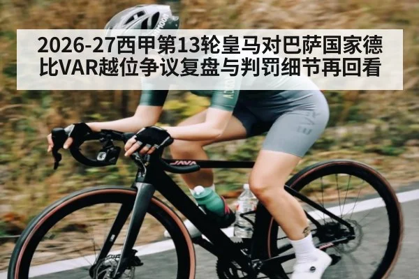 2026-27西甲第13轮皇马对巴萨国家德比VAR越位争议复盘与判罚细节再回看